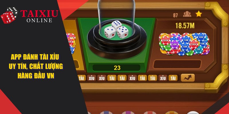 App Đánh Tài Xỉu Uy Tín, Chất Lượng Hàng Đầu Thị Trường Game