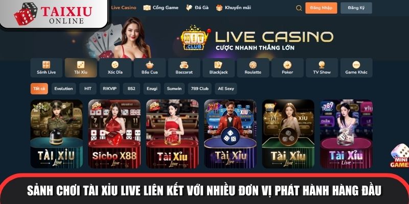Sảnh chơi Tài Xỉu Live liên kết với nhiều đơn vị phát hành hàng đầu