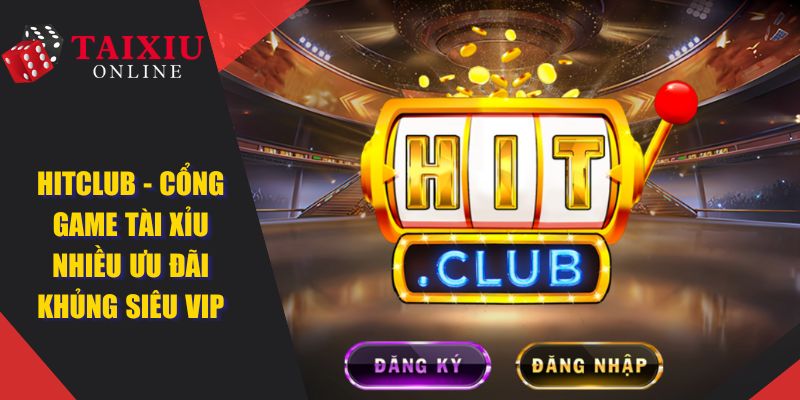 HITCLUB - Cổng Game Tài Xỉu Nhiều Ưu Đãi Khủng Siêu VIP