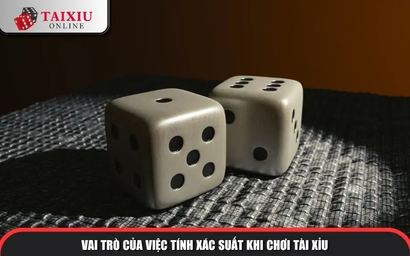 vai tro cua viec tinh xac suat khi choi tai 1362 Vai trò của việc tính xác suất khi chơi Tài Xỉu